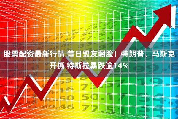 股票配资最新行情 昔日盟友翻脸！特朗普、马斯克开撕 特斯拉暴跌逾14%